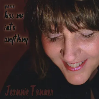 You Can Kiss Me Into Anything by Jeannie Tanner