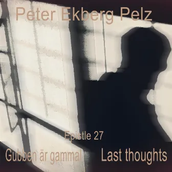 Gubben är gammal Epistle 27 - Last thoughts by Peter Ekberg Pelz