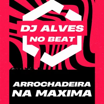 Arrochadeira na Máxima by Dj Alves no Beat