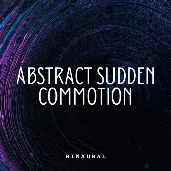 Binaural: Abstract Sudden Commotion by Pure Binaural Beats