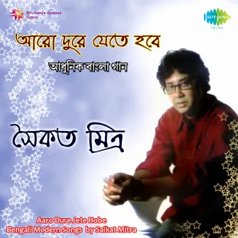 Aaro Dure Jete Hobe by Saikat Mitra