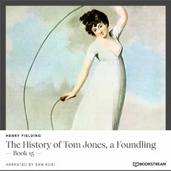 The History of Tom Jones, a Foundling [Book 15 (Unabridged)] by Henry Fielding