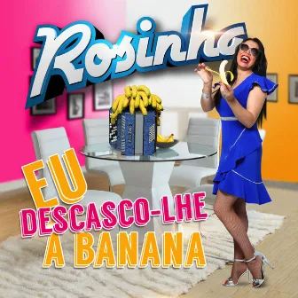 Eu Descasco-Lhe a Banana by Rosinha