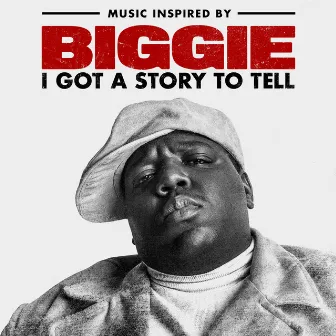 Music Inspired By Biggie: I Got A Story To Tell by The Notorious B.I.G.