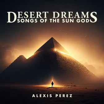 Desert Dreams: Vol 1. Songs of the Sun God by Alexis Perez