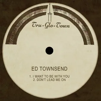 I Want to Be with You / Don't Lead Me On by Ed Townsend