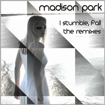 I Stumble, Fall / The Remixes by Madison Park