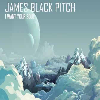 I Want Your Soul by James Black Pitch