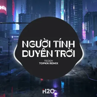 Người Tính Duyên Trời (EDM Remix) by TOPKN