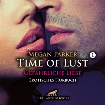 Time of Lust / Band 1 / Gefährliche Liebe / Kann sie sich seiner Verführungskraft widersetzen? (ein erotisches Hörbuch von blue panther books mit Sex, Leidenschaft, Erotik, Lust, Hörspiel) by Denise Kampala