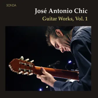 José Antonio Chic: Guitar Works, Vol. I by José Antonio Chic