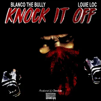 Knock It Off (feat. Louie Loc) by Blanco The Bully