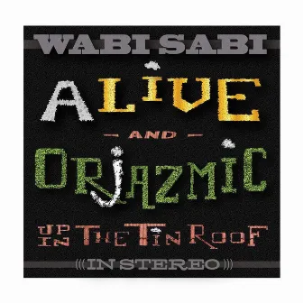 Alive and Orjazmic Up in the Tin Roof by Wabi Sabi