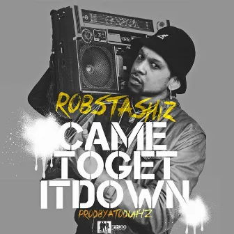 Came to Get It Down by Rob Stashiz