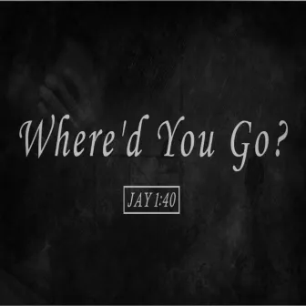 Where'd You Go? by Jay 1:40