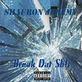 Break Dat Sh!t by Shauron Jeremy