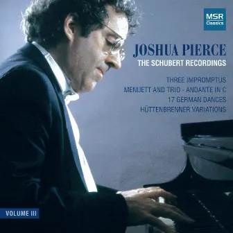 The Schubert Recordings, Vol. III - German Dances; Hüttenbrenner Variations; 3 Impromptus; Menuet and Trio by Joshua Pierce