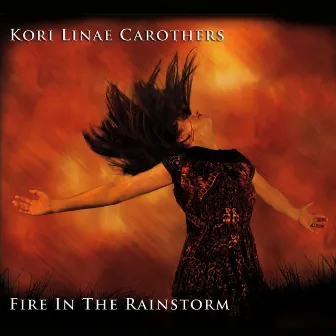 Fire in the Rainstorm by Kori Linae Carothers