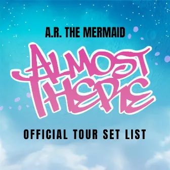 Almost There: Official Tour Set List by A.R. The Mermaid