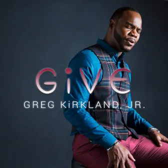 Give by Greg Kirkland, Jr.