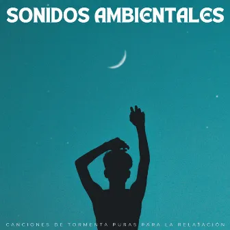 Sonidos Ambientales: Canciones De Tormenta Puras Para La Relajación by Calma y Relajación