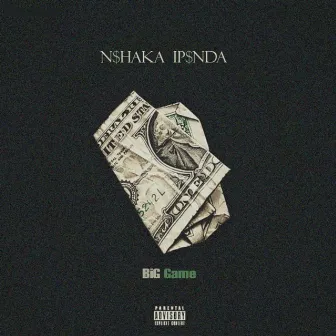 N$haka Ip$nda by Big Game