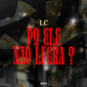 Porque Ele Não Lucra? by LC 112