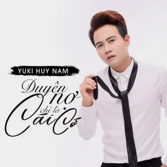 Duyên Nợ Chỉ Là Cái Cớ by Yuki Huy Nam