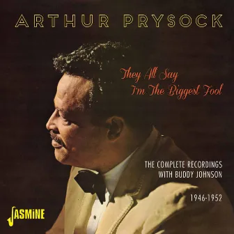 They All Say I'm the Biggest Fool - The Complete Recordings with Buddy Johnson, 1946 - 1952 by Arthur Prysock