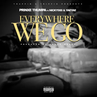 Everywhere We Go (feat. Nicky 900 & Yae Yae) by Prinxe Thumpa