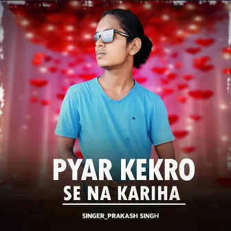 Pyar Kekro Se Na Kariha by Prakash Singh