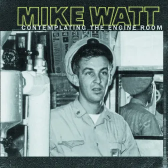 Contemplating The Engine Room by Mike Watt