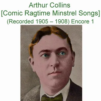 Arthur Collins (Comic Ragtime Minstrel Songs) [Recorded 1905 - 1908] [Encore 1] by Arthur Collins