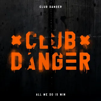 All We Do Is Win by Club Danger