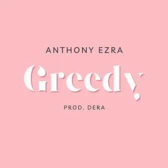 Greedy by Anthony Ezra