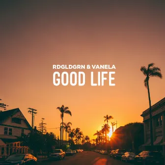 Good Life by RDGLDGRN