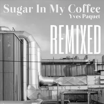 Sugar in My Coffee (Remixed) by Yves Paquet