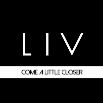 Come a Little Closer by Liv