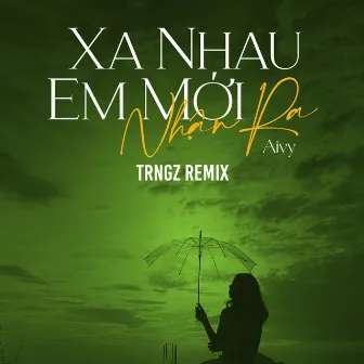 Xa Nhau Em Mới Nhận Ra (Trngz Remix) by Aivy