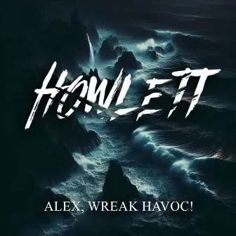 Alex, wreak havoc! by Howlett