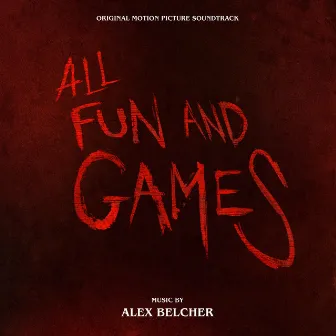 All Fun and Games (Original Motion Picture Soundtrack) by Alex Belcher