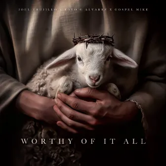 Worthy Of It All by Lalo G Alvarez