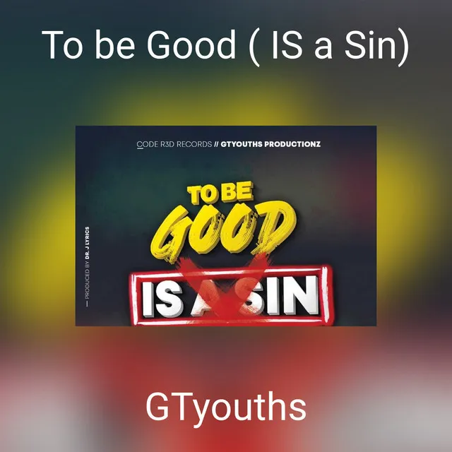 To be Good ( IS a Sin)