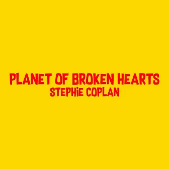 Planet of Broken Hearts by Stephie Coplan