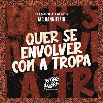 Quer Se Envolver Com a Tropa by MC Dannielzin