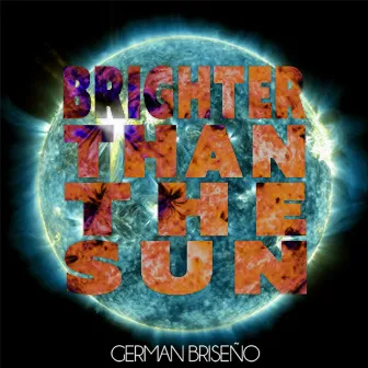 Brighter Than The Sun by German Briseño