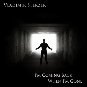 I'm Coming Back When I'm Gone by Vladimir Sterzer