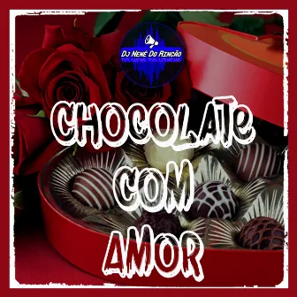 Chocolate Com Amor by Dj Nenê Do Rincão