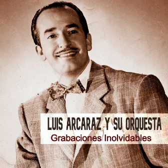 Grabaciones Inolvidables by Luis Arcaraz Y Su Orquesta