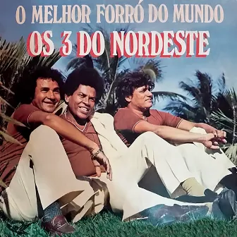 O Melhor Forró do Mundo by Os 3 do Nordeste